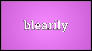 Blearily Meaning