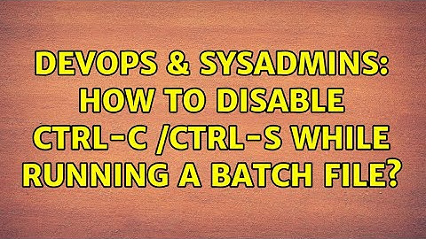 DevOps & SysAdmins: How to Disable Ctrl-C /Ctrl-S While Running a Batch File?