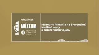 Múzeum: Rimania na Slovensku? Kvalitné cesty a zruční rímski vojaci