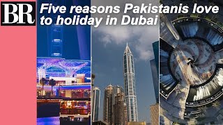 5 reasons Pakistanis love to holiday in Dubai