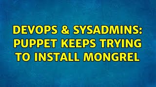 DevOps & SysAdmins: Puppet keeps trying to install mongrel