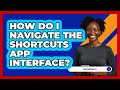 How Do I Navigate The Shortcuts App Interface? - Be App Savvy