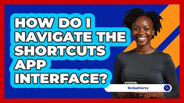 How Do I Navigate The Shortcuts App Interface? - Be App Savvy