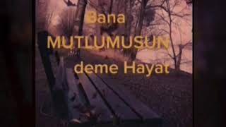 Bana Mutlumusun Deme Hayat...