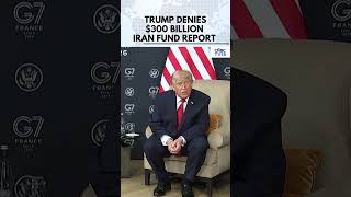 Donald Trump: No $300 Billion Iran Fund, But Investment Allowed | G7 Summit | U.S-Iran Deal | N18G