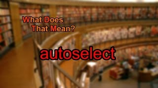 What Does Autoselect Mean?