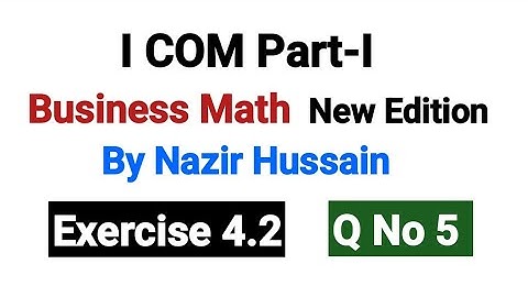 I۔COM Business Math | Exercise 4.2 Q No 5 | New Edition By Nazir Hussain |