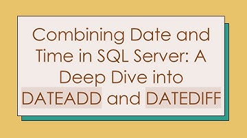 Combining Date and Time in SQL Server: A Deep Dive into DATEADD and DATEDIFF