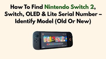 How To Find Nintendo Switch 2, Switch, OLED & Lite Serial Number – Identify Model (Old Or New)