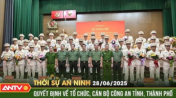 Công bố các Quyết định về tổ chức, cán bộ Công an 34 tỉnh, thành phố | Thời sự an ninh ngày 28/6