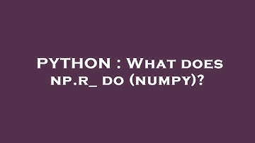 PYTHON : What does np.r_ do (numpy)?