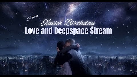 A very Xavier Birthday Love and Deepspace Stream