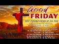 Top 100 Good Friday &amp; Easter Worship Songs Lyrics 2026 ✝️ Best Praise &amp; Worship Collection