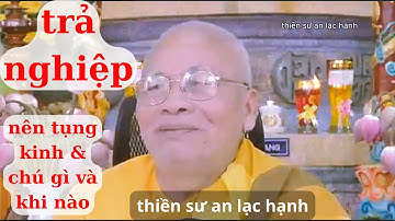 nghiệp báo nên tụng kinh gì chú gì và khi nào - thiền sư an lạc hạnh-giác ngộ
