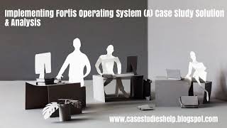 Implementing Fortis Operating System A Ivey Case Study Solution & Analysis