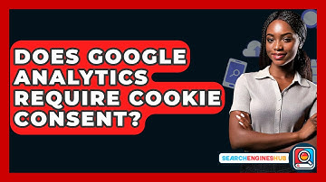 Does Google Analytics Require Cookie Consent? - SearchEnginesHub.com