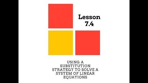 Lesson 7.4: Using a Substitution Strategy to Solve a System of Linear Equations