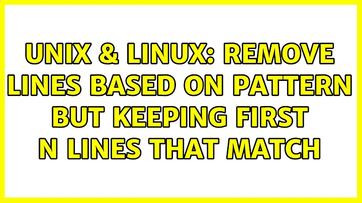 Unix & Linux: Remove lines based on pattern but keeping first n lines that match (5 Solutions!!)