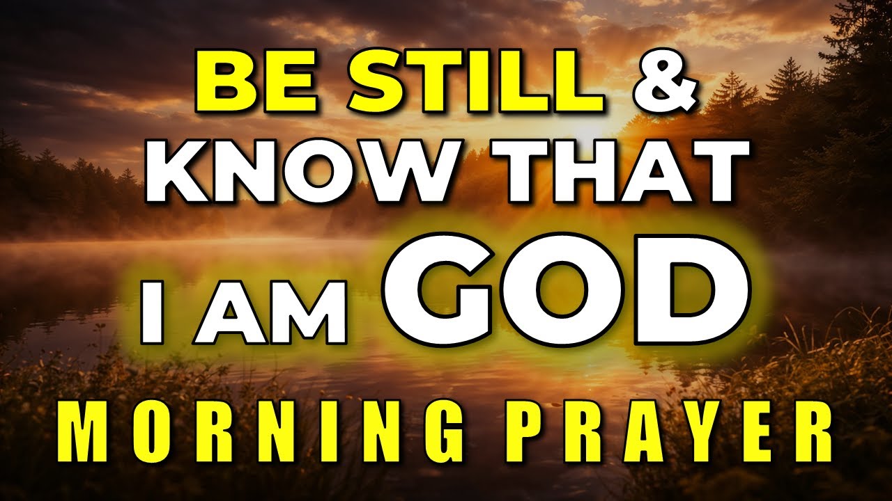 BE STILL AND KNOW | Morning Prayer to Quiet Your Mind Today