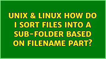 Unix & Linux: How do I sort files into a sub-folder based on filename part? (3 Solutions!!)