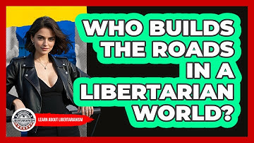 Who Builds The Roads In A Libertarian World? - Learn About Libertarianism