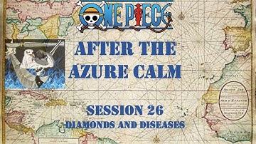 One Piece TTRPG | After the Azure Calm Session 26: Diamonds and Diseases