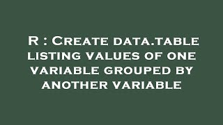 R : Create data.table listing values of one variable grouped by another variable