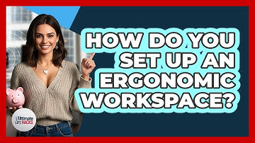 How Do You Set Up An Ergonomic Workspace? - Ultimate Life Hacks