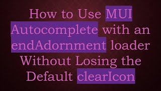 How to Use MUI Autocomplete with an endAdornment loader Without Losing the Default clearIcon