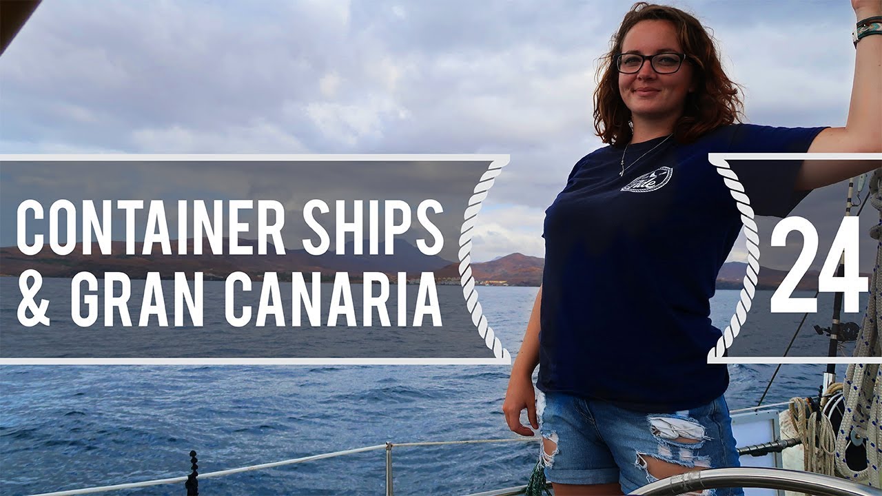 Sailing Around The World - Container Ships & Gran Canaria - Living With The Tide - Ep24