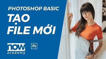 Học Photoshop Cơ bản - Bài 1: Tạo file mới | File New in Photoshop Basic Tutorials | Now Academy