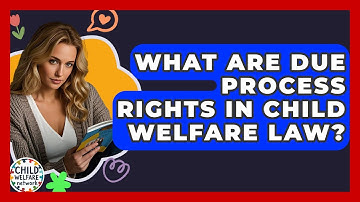 What Are Due Process Rights In Child Welfare Law? - Child Welfare Network