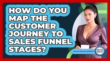 How Do You Map The Customer Journey To Sales Funnel Stages? - Sales Pro Blueprint