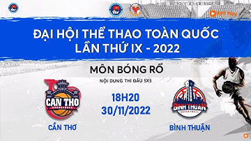 🔴 TRỰC TIẾP: BÓNG RỔ ĐẠI HỘI TDTT TOÀN QUỐC LẦN THỨ IX NĂM 2022 | NỮ CẦN THƠ - NỮ BÌNH THUẬN