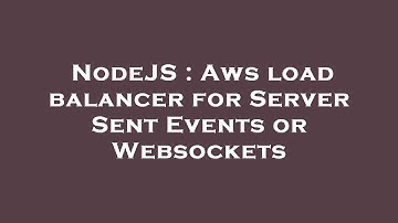 NodeJS : Aws load balancer for Server Sent Events or Websockets