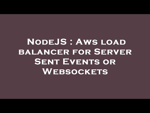 NodeJS : Aws load balancer for Server Sent Events or Websockets