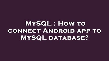 MySQL : How to connect Android app to MySQL database?
