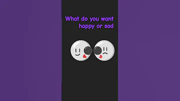 What Do You Want Happy Or Sad 