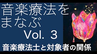 音楽療法をまなぶVol. 3　音楽療法士と対象者の関係　The Relationship between Music Therapist and Client