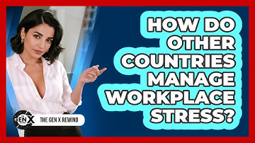 How Do Other Countries Manage Workplace Stress? - The Gen X Rewind
