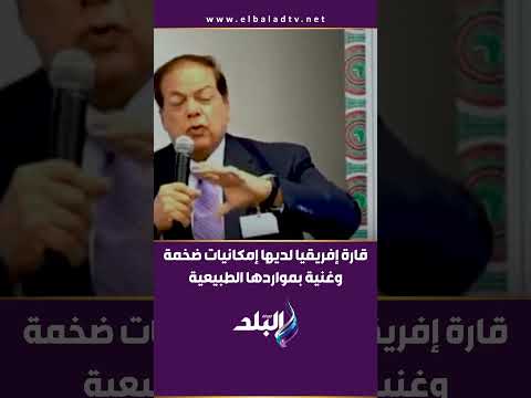النائب محمد أبو العينين قارة إفريقيا لديها إمكانيات ضخمة وغنية بمواردها الطبيعية وأسواقها الكبيرة