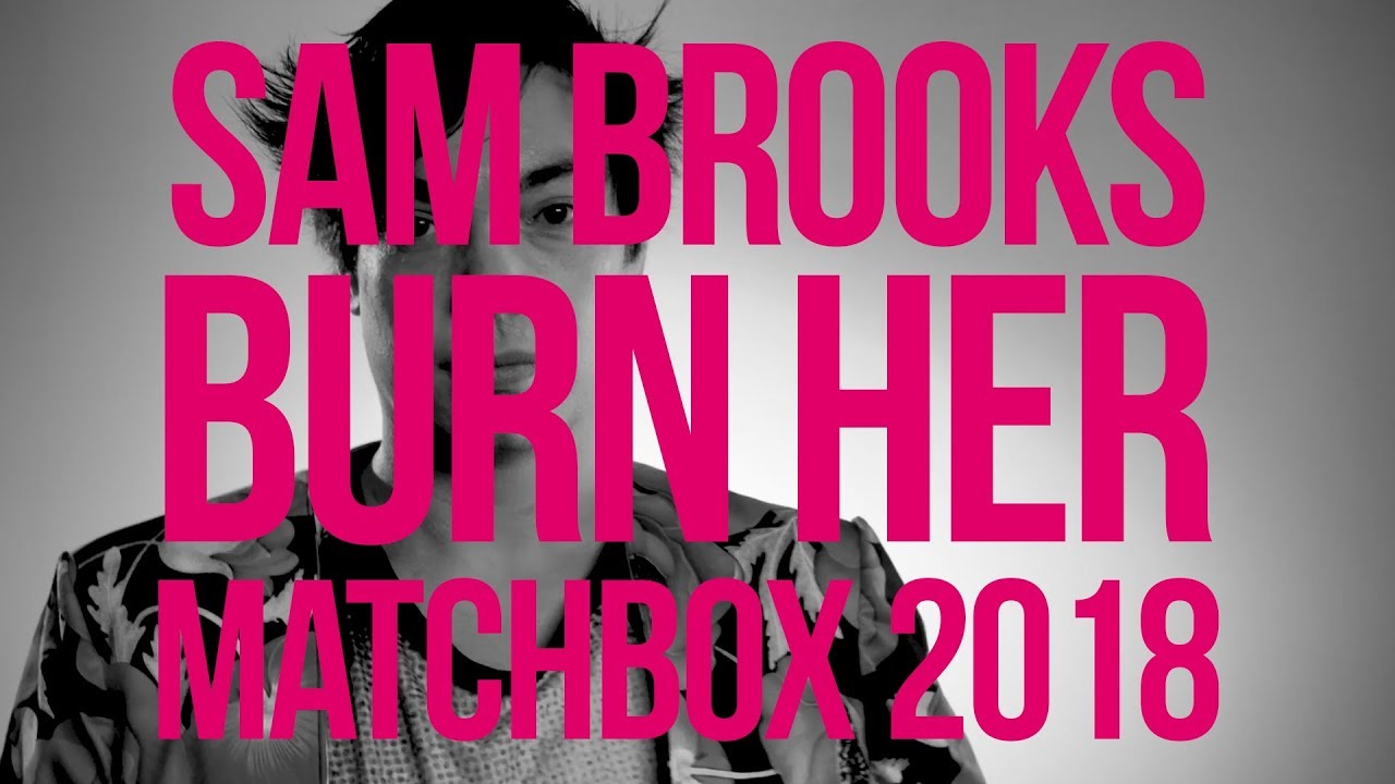 Burn Her // AUG 02 - 18 // Part of Q's MATCHBOX 2018 Season