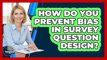 How Do You Prevent Bias In Survey Question Design?