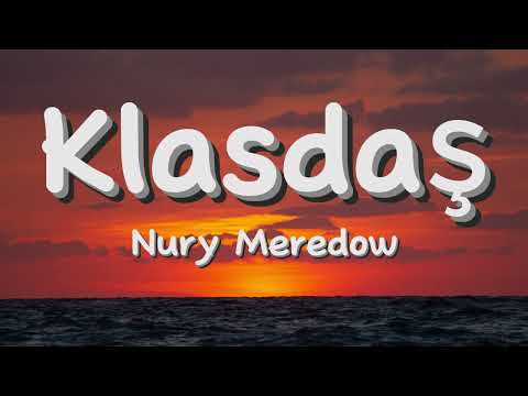 Nury Meredow - Klasdaş(aýdym sözleri)(текст песни)