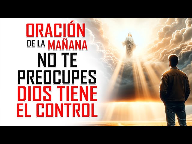 🔥ORACION DE LA MAÑANA 🙏 DEJA DE PREOCUPARTE, DIOS TIENE EL CONTROL 💖✨ class=