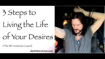 3 Steps to Living the Life of Your Desires ∞The 9D Arcturian Council, Channeled by Daniel Scranton