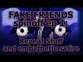 FAKE FRIENDS spinoff ep 1: Repeat Stuff and empathetic satire