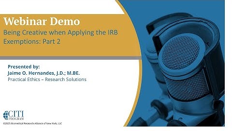 CITI Program Webinar Demo - Being Creative when Applying the IRB Exemptions: Part 2