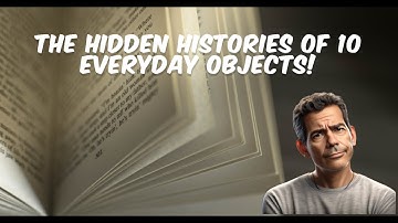 The Hidden Histories of 10 Everyday Objects!