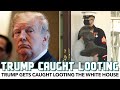 Trump Gets Caught Looting The White House